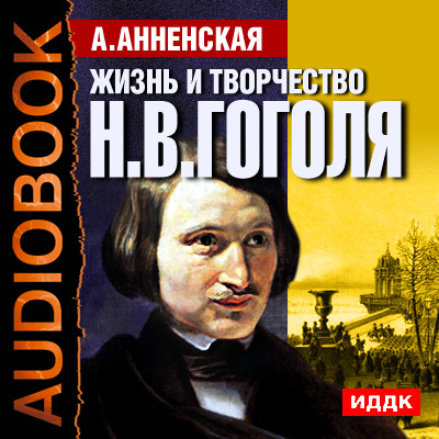Жизнь и творчество Николая Васильевича Гоголя - Анненская Александра