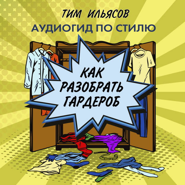 Как разобрать гардероб - Ильясов Тим - Аудиокниги - слушать онлайн бесплатно без регистрации | Knigi-Audio.com