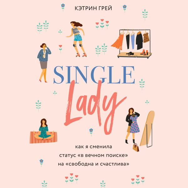 Single lady. Как я сменила статус "в вечном поиске" на "свободна и счастлива" - Грейс Кэтрин - Аудиокниги - слушать онлайн бесплатно без регистрации | Knigi-Audio.com