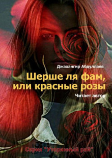 Шерше ля фам, или красные розы - Джахангир Абдуллаев - Аудиокниги - слушать онлайн бесплатно без регистрации | Knigi-Audio.com