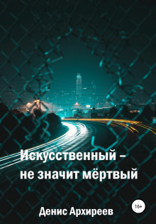 Искусственный – не значит мёртвый - Денис Архиреев