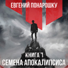 Семена Апокалипсиса. Книга 1 - Евгений Понарошку - Аудиокниги - слушать онлайн бесплатно без регистрации | Knigi-Audio.com