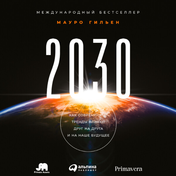2030: Как современные тренды влияют друг на друга и на наше будущее - Мауро Гильен