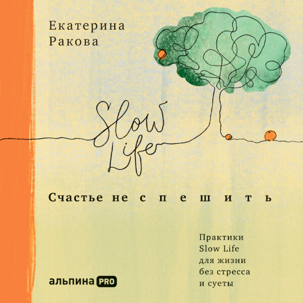 Счастье не спешить: Практики Slow Life для жизни без стресса и суеты - Екатерина Ракова