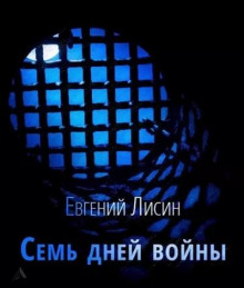 Семь дней войны - Евгений Лисин