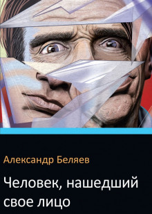 Человек нашедший свое лицо - Александр Беляев