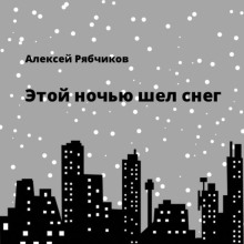 Этой ночью шел снег - Алексей Рябчиков - Аудиокниги - слушать онлайн бесплатно без регистрации | Knigi-Audio.com