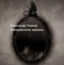 Венецианское зеркало, или Диковинные похождения стеклянного человека -                   Александр Чаянов - Аудиокниги - слушать онлайн бесплатно без регистрации | Knigi-Audio.com