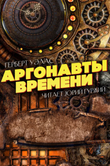 Аргонавты времени - Герберт Уэллс - Аудиокниги - слушать онлайн бесплатно без регистрации | Knigi-Audio.com