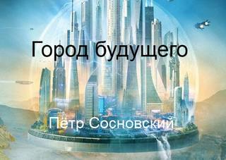 Город будущего - Пётр Сосновский - Аудиокниги - слушать онлайн бесплатно без регистрации | Knigi-Audio.com
