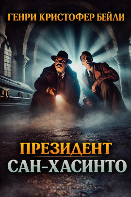 Президент Сан-Хасинто - Генри Кристофер Бейли - Аудиокниги - слушать онлайн бесплатно без регистрации | Knigi-Audio.com