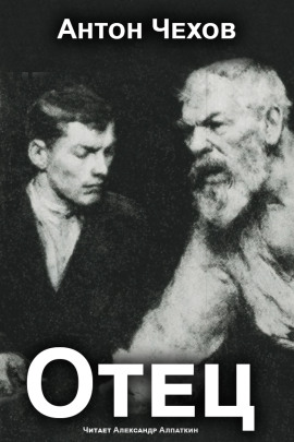 Отец - Антон Чехов - Аудиокниги - слушать онлайн бесплатно без регистрации | Knigi-Audio.com