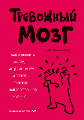 Тревожный мозг. Как успокоить мысли, исцелить разум и вернуть контроль над собственной жизнью - Аннибали Джозеф А. - Аудиокниги - слушать онлайн бесплатно без регистрации | Knigi-Audio.com