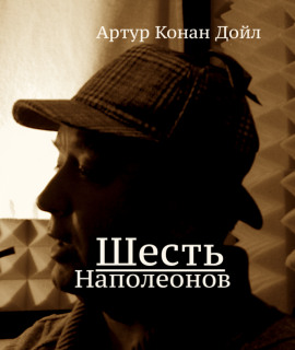Шесть Наполеонов - Артур Конан Дойл - Аудиокниги - слушать онлайн бесплатно без регистрации | Knigi-Audio.com
