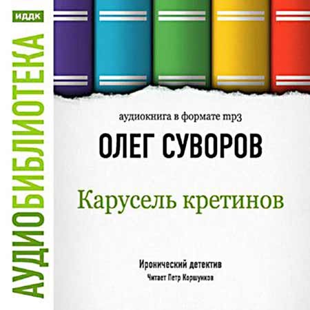 Карусель Кретинов - Олег Суворов - Аудиокниги - слушать онлайн бесплатно без регистрации | Knigi-Audio.com